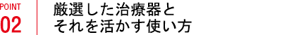 厳選した治療器とそれを活かす使い方